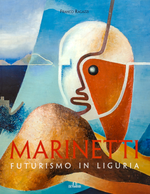FRANCO RAGAZZI - Marinetti. Futurismo in Liguria